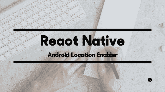 Introducing React Native Android Location Enabler