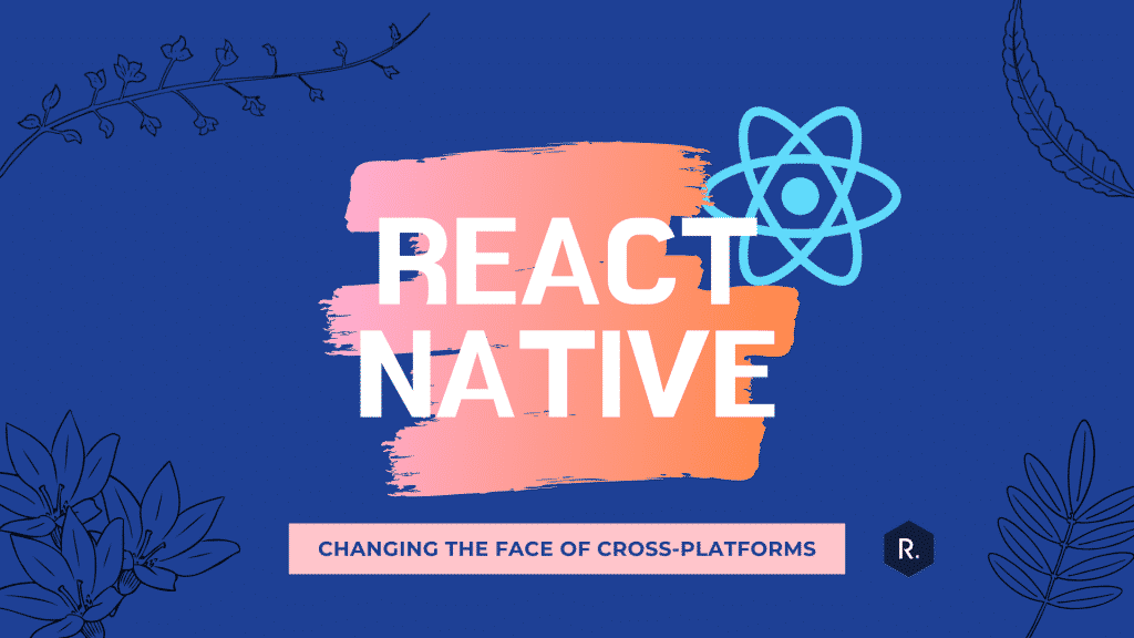 Why Cross-Platform Technology and Why React Native?